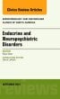 Endocrine and Neuropsychiatric Disorders, An Issue of Endocrinology and Metabolism Clinics