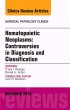 Hematopoietic Neoplasms: Controversies in Diagnosis and Classification, An Issue of Surgical Pathology Clinics