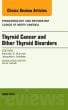 Thyroid Cancer and Other Thyroid Disorders, An Issue of Endocrinology and Metabolism Clinics of North America