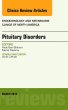 Pituitary Disorders, An Issue of Endocrinology and Metabolism Clinics of North America