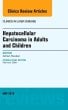 Hepatocellular Carcinoma in Adults and Children, An Issue of Clinics in Liver Disease