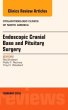 Endoscopic Cranial Base and Pituitary Surgery, An Issue of Otolaryngologic Clinics of North America