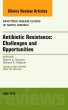 Antibiotic Resistance: Challenges and Opportunities, An Issue of Infectious Disease Clinics of North America