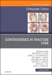 Controversies in Fracture Care, An Issue of Orthopedic Clinics