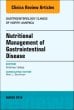 Nutritional Management of Gastrointestinal Disease, An Issue of Gastroenterology Clinics of North America