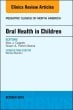 Oral Health in Children, An Issue of Pediatric Clinics of North America