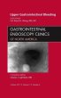 Upper Gastrointestinal Bleeding, An Issue of Gastrointestinal Endoscopy Clinics