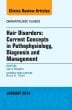 Hair Disorders: Current Concepts in Pathophysiology, Diagnosis and Management, An Issue of Dermatologic Clinics