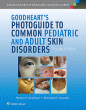 Goodheart's Photoguide to Common Pediatric and Adult Skin Disorders. Edition Fourth