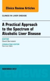 A Practical Approach to the Spectrum of Alcoholic Liver Disease, An Issue of Clinics in Liver Disease