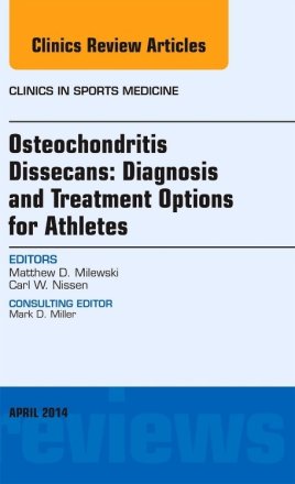 Osteochondritis Dissecans: Diagnosis and Treatment Options for Athletes: An Issue of Clinics in Sports Medicine