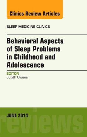 Behavioral Aspects of Sleep Problems in Childhood and Adolescence, An Issue of Sleep Medicine Clinics