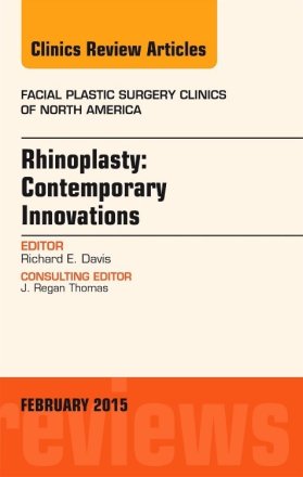 Rhinoplasty: Contemporary Innovations, An Issue of Facial Plastic Surgery Clinics of North America