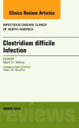 Clostridium difficile Infection, An Issue of Infectious Disease Clinics of North America