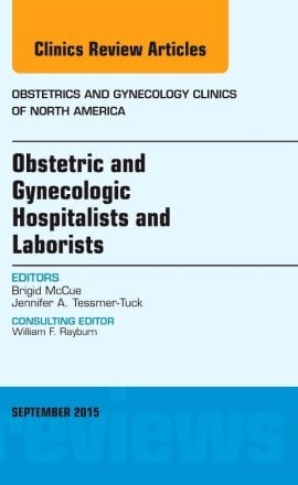 Obstetric and Gynecologic Hospitalists and Laborists, An Issue of Obstetrics and Gynecology Clinics