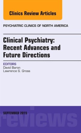 Clinical Psychiatry: Recent Advances and Future Directions, An Issue of Psychiatric Clinics of North America