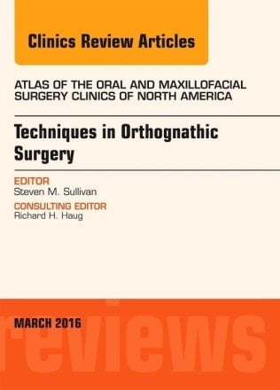 Techniques in Orthognathic Surgery, An Issue of Atlas of the Oral and Maxillofacial Surgery Clinics of North America