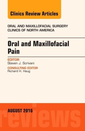 Oral and Maxillofacial Pain, An Issue of Oral and Maxillofacial Surgery Clinics of North America