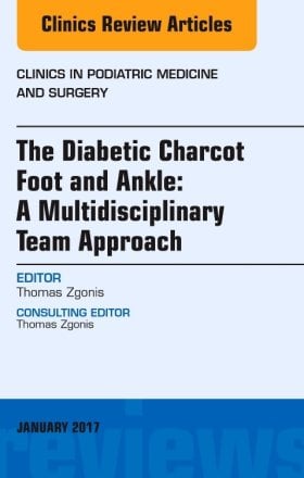 The Diabetic Charcot Foot and Ankle: A Multidisciplinary Team Approach, An Issue of Clinics in Podiatric Medicine and Surgery
