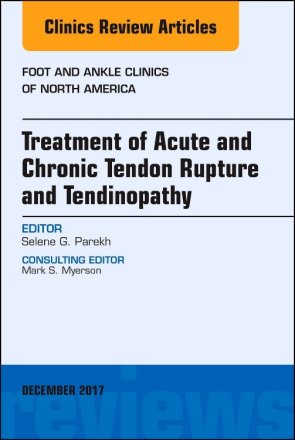 Treatment of Acute and Chronic Tendon Rupture and Tendinopathy, An Issue of Foot and Ankle Clinics of North America
