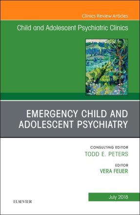 Emergency Child and Adolescent Psychiatry, An Issue of Child and Adolescent Psychiatric Clinics of North America
