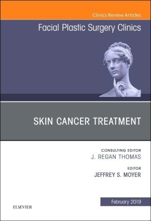 Skin Cancer Surgery, An Issue of Facial Plastic Surgery Clinics of North America