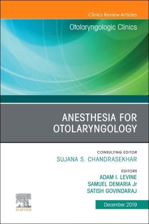 Anesthesia in Otolaryngology ,An Issue of Otolaryngologic Clinics of North America