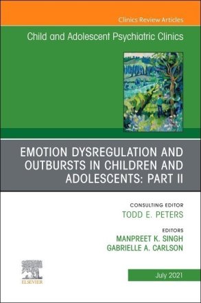Emotion Dysregulation and Outbursts in Children and Adolescents: Part II, An Issue of ChildAnd Adolescent Psychiatric Clinics of North America