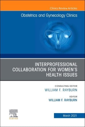 Interprofessional Collaboration for Women's Health Issues, An Issue of Obstetrics and Gynecology Clinics