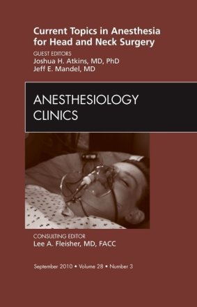 Current Topics in Anesthesia for Head and Neck Surgery , An Issue of Anesthesiology Clinics
