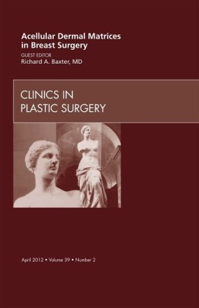 Acellular Dermal Matrices in Breast Surgery, An Issue of Clinics in Plastic Surgery