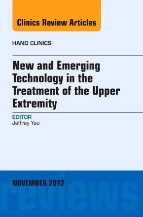 New and Emerging Technology in Treatment of the Upper Extremity, An Issue of Hand Clinics
