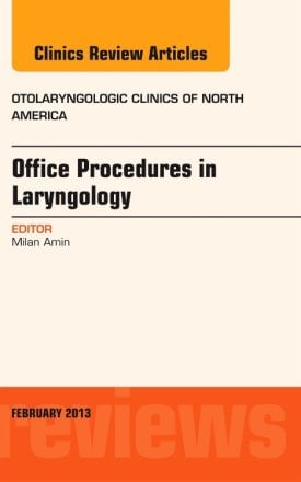 Office Procedures in Laryngology, An Issue of Otolaryngologic Clinics