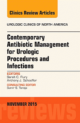 Contemporary Antibiotic Management for Urologic Procedures and Infections, An Issue of Urologic Clinics