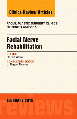 Facial Nerve Rehabilitation, An Issue of Facial Plastic Surgery Clinics of North America