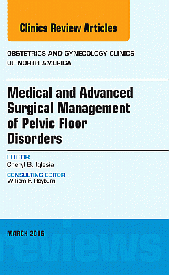 Medical and Advanced Surgical Management of Pelvic Floor Disorders, An Issue of Obstetrics and Gynecology Clinics of North America