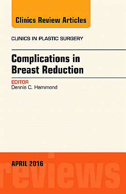 Complications in Breast Reduction, An Issue of Clinics in Plastic Surgery