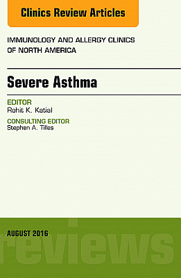 Severe Asthma, An Issue of Immunology and Allergy Clinics of North America