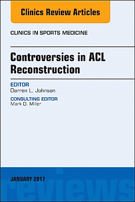 Controversies in ACL Reconstruction, An Issue of Clinics in Sports Medicine