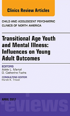 Transitional Age Youth and Mental Illness: Influences on Young Adult Outcomes, An Issue of Child and Adolescent Psychiatric Clinics of North America