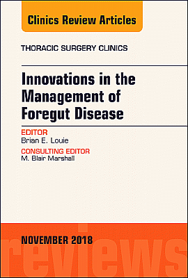 Innovations in the Management of Foregut Disease, An Issue of Thoracic Surgery Clinics