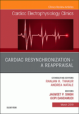 Cardiac Resynchronization - A Reappraisal, An Issue of Cardiac Electrophysiology Clinics