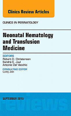 Neonatal Hematology and Transfusion Medicine, An Issue of Clinics in Perinatology