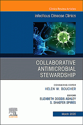 Collaborative Antimicrobial Stewardship,An Issue of Infectious Disease Clinics of North America