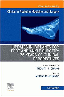 Updates in Implants for Foot and Ankle Surgery: 35 Years of Clinical Perspectives,An Issue of Clinics in Podiatric Medicine and Surgery