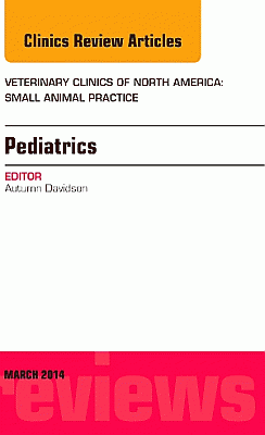 Pediatrics, An Issue of Veterinary Clinics of North America: Small Animal Practice
