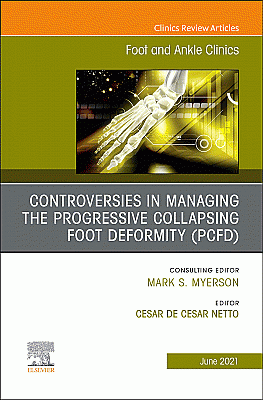Controversies in Managing the Progressive Collapsing Foot Deformity (PCFD), An issue of Foot and Ankle Clinics of North America