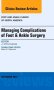 Managing Complications of Foot and Ankle Surgery, An issue of Foot and Ankle Clinics of North America