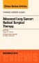 Advanced Lung Cancer: Radical Surgical Therapy, An Issue of Thoracic Surgery Clinics
