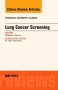 Lung Cancer Screening, An Issue of Thoracic Surgery Clinics